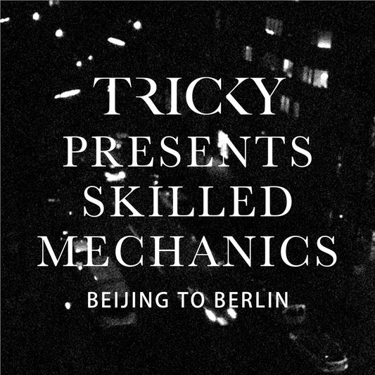 Tricky - Tricky presents Skilled Mechanics: Beijing to Berlin